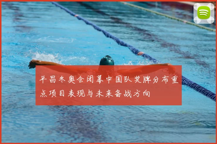 平昌冬奥会闭幕中国队奖牌分布重点项目表现与未来备战方向