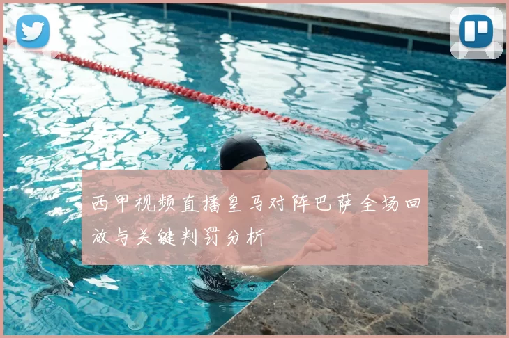 西甲视频直播皇马对阵巴萨全场回放与关键判罚分析