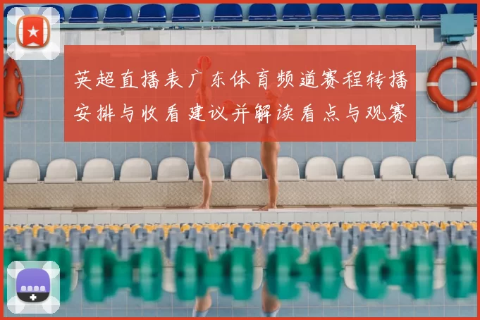 英超直播表广东体育频道赛程转播安排与收看建议并解读看点与观赛提醒