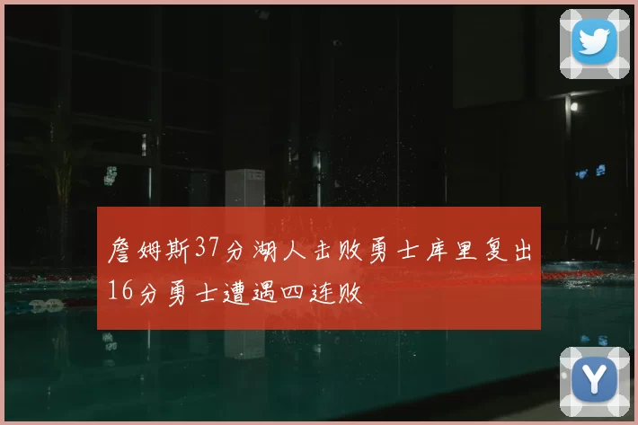 詹姆斯37分湖人击败勇士库里复出16分勇士遭遇四连败