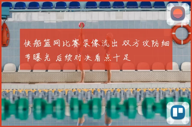 快船篮网比赛录像流出 双方攻防细节曝光 后续对决看点十足