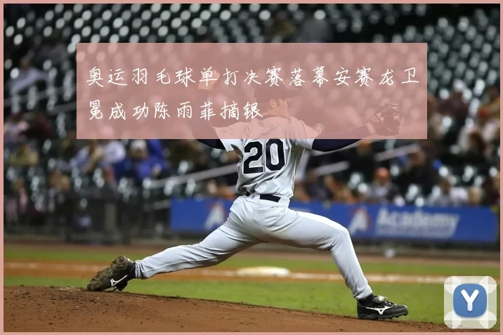 奥运羽毛球单打决赛落幕安赛龙卫冕成功陈雨菲摘银